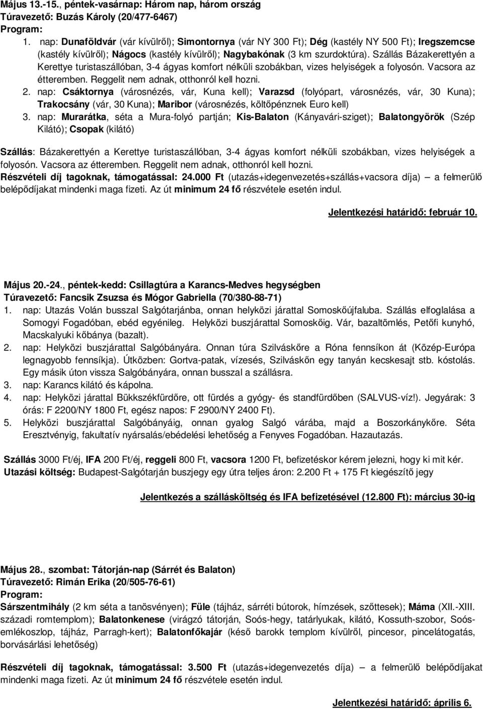 Szállás Bázakerettyén a Kerettye turistaszállóban, 3-4 ágyas komfort nélküli szobákban, vizes helyiségek a folyosón. Vacsora az étteremben. Reggelit nem adnak, otthonról kell hozni. 2.