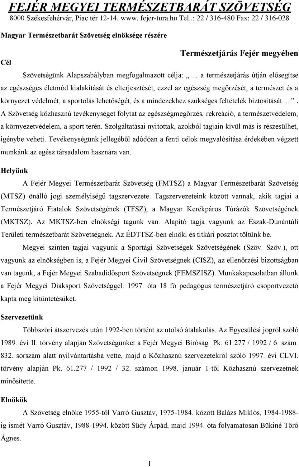 .. a természetjárás útján elősegítse az egészséges életmód kialakítását és elterjesztését, ezzel az egészség megőrzését, a természet és a környezet védelmét, a sportolás lehetőségét, és a mindezekhez