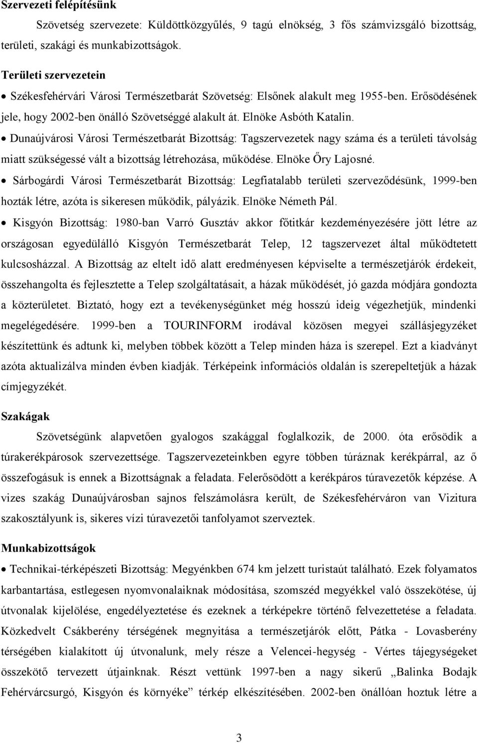 Dunaújvárosi Városi Természetbarát Bizottság: Tagszervezetek nagy száma és a területi távolság miatt szükségessé vált a bizottság létrehozása, működése. Elnöke Őry Lajosné.