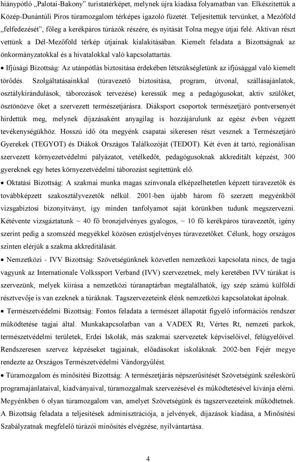 Kiemelt feladata a Bizottságnak az önkormányzatokkal és a hivatalokkal való kapcsolattartás.