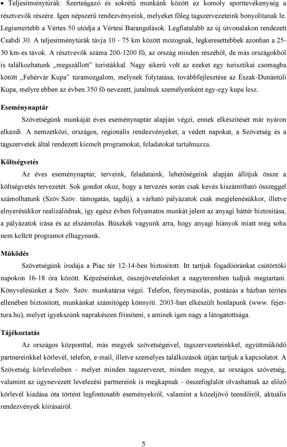 A teljesítménytúrák távja 10-75 km között mozognak, legkeresettebbek azonban a 25-30 km-es távok.