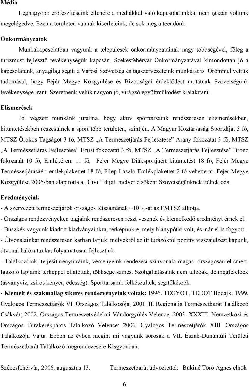 Székesfehérvár Önkormányzatával kimondottan jó a kapcsolatunk, anyagilag segíti a Városi Szövetség és tagszervezeteink munkáját is.