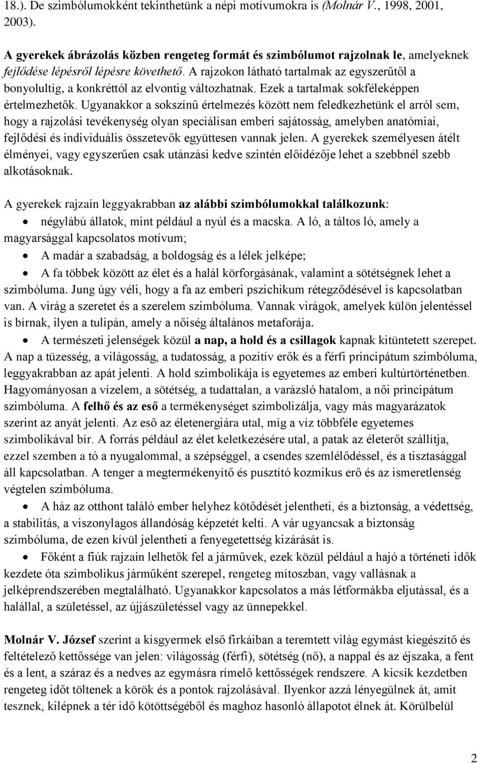 A rajzokon látható tartalmak az egyszerűtől a bonyolultig, a konkréttól az elvontig változhatnak. Ezek a tartalmak sokféleképpen értelmezhetők.