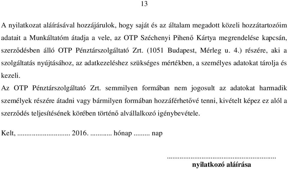 ) részére, aki a szolgáltatás nyújtásához, az adatkezeléshez szükséges mértékben, a személyes adatokat tárolja és kezeli. Az OTP Pénztárszolgáltató Zrt.