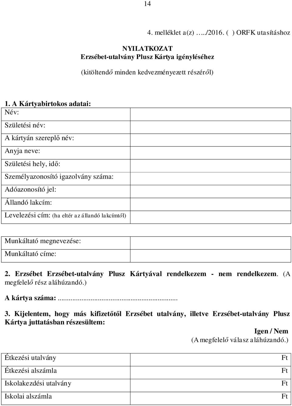 eltér az állandó lakcímtől) Munkáltató megnevezése: Munkáltató címe: 2. Erzsébet Erzsébet-utalvány Plusz Kártyával rendelkezem - nem rendelkezem. (A megfelelő rész aláhúzandó.) A kártya száma:.