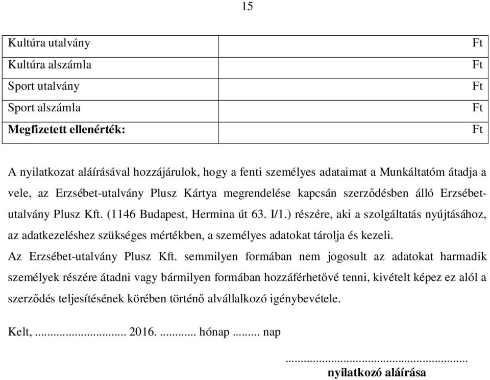 ) részére, aki a szolgáltatás nyújtásához, az adatkezeléshez szükséges mértékben, a személyes adatokat tárolja és kezeli. Az Erzsébet-utalvány Plusz Kft.