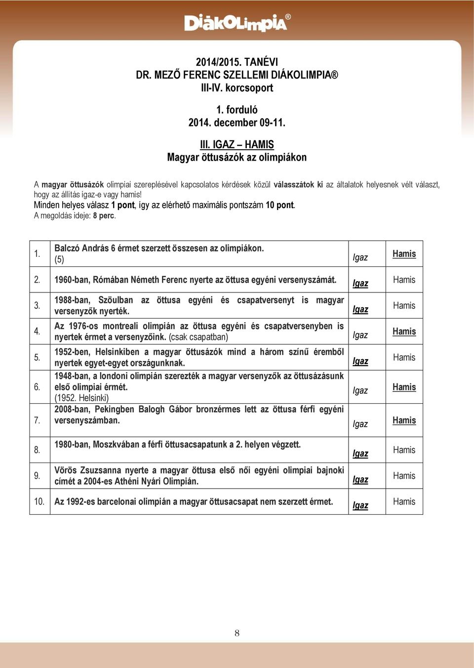 Minden helyes válasz 1 pont, így az elérhető maximális pontszám 10 pont. A megoldás ideje: 8 perc. 1. Balczó András 6 érmet szerzett összesen az olimpiákon. (5) Igaz Hamis 2.