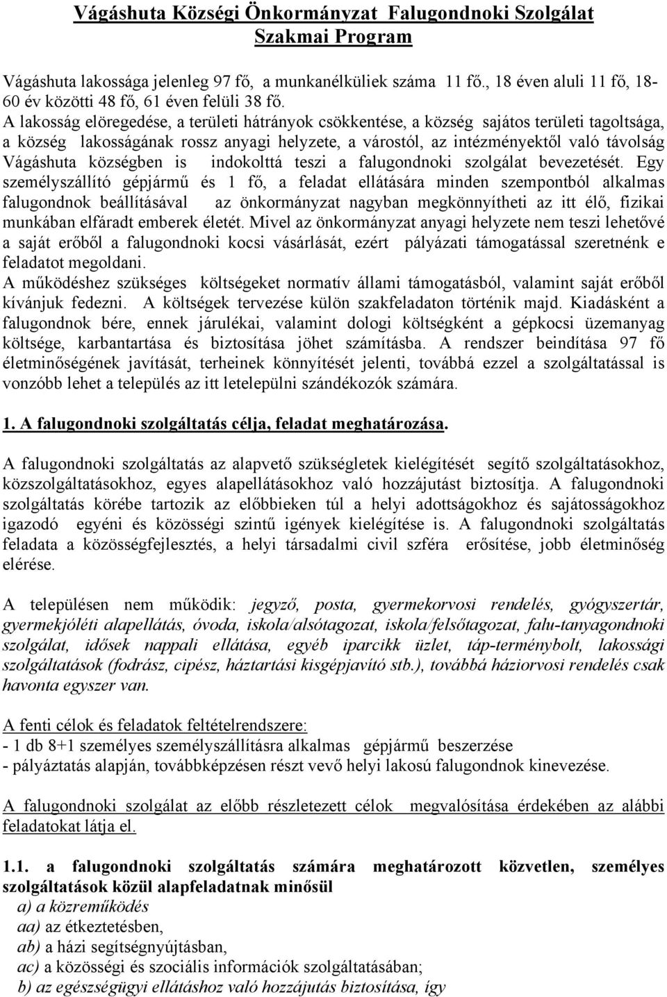 A lakosság elöregedése, a területi hátrányok csökkentése, a község sajátos területi tagoltsága, a község lakosságának rossz anyagi helyzete, a várostól, az intézményektől való távolság Vágáshuta