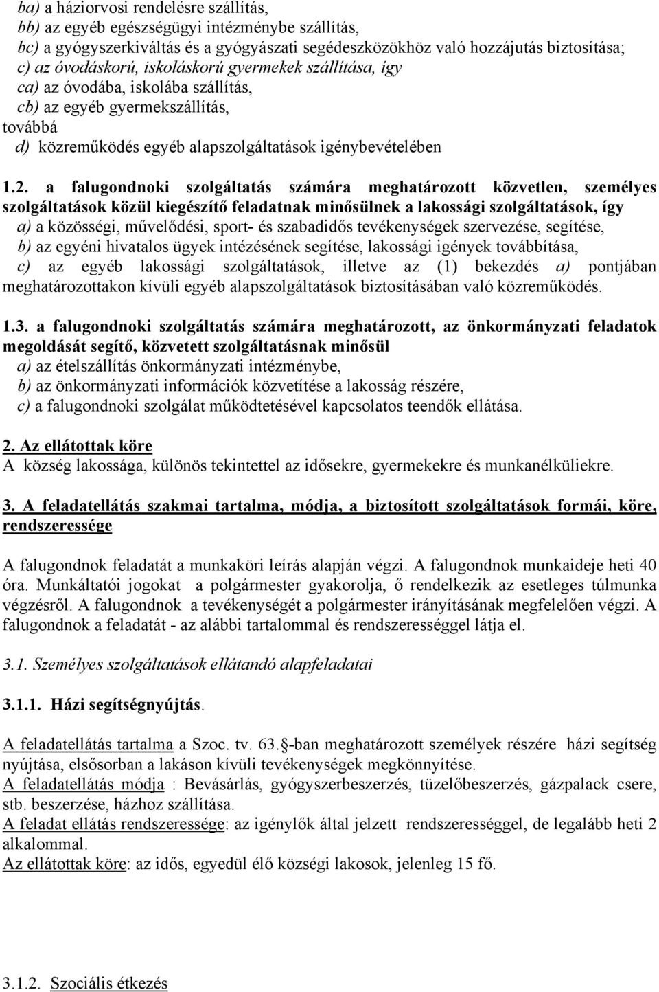 a falugondnoki szolgáltatás számára meghatározott közvetlen, személyes szolgáltatások közül kiegészítő feladatnak minősülnek a lakossági szolgáltatások, így a) a közösségi, művelődési, sport- és