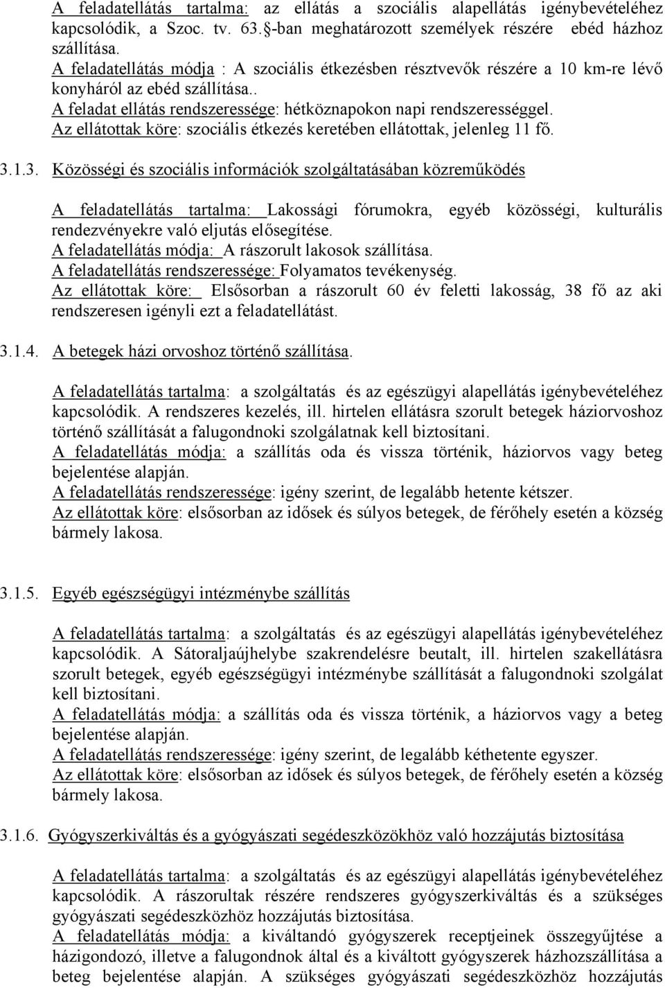 Az ellátottak köre: szociális étkezés keretében ellátottak, jelenleg 11 fő. 3.