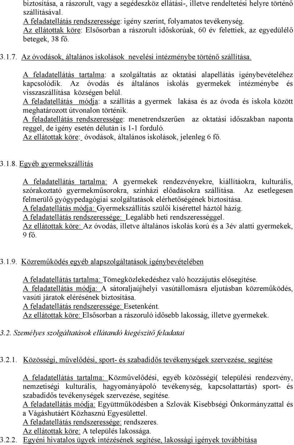 A feladatellátás tartalma: a szolgáltatás az oktatási alapellátás igénybevételéhez kapcsolódik. Az óvodás és általános iskolás gyermekek intézménybe és visszaszállítása községen belül.