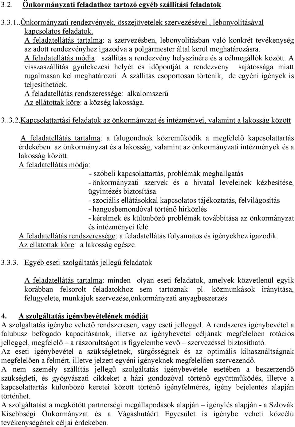 A feladatellátás módja: szállítás a rendezvény helyszínére és a célmegállók között. A visszaszállítás gyülekezési helyét és időpontját a rendezvény sajátossága miatt rugalmasan kel meghatározni.