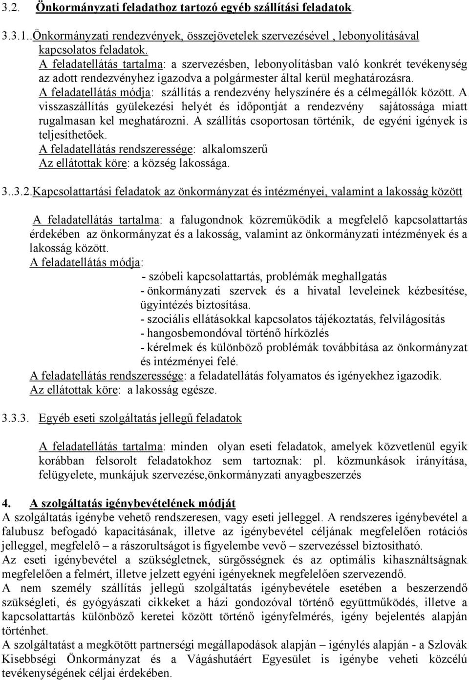 A feladatellátás módja: szállítás a rendezvény helyszínére és a célmegállók között. A visszaszállítás gyülekezési helyét és időpontját a rendezvény sajátossága miatt rugalmasan kel meghatározni.