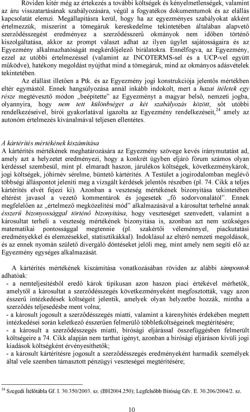nem időben történő kiszolgáltatása, akkor az prompt választ adhat az ilyen ügylet sajátosságaira és az Egyezmény alkalmazhatóságát megkérdőjelező bírálatokra.