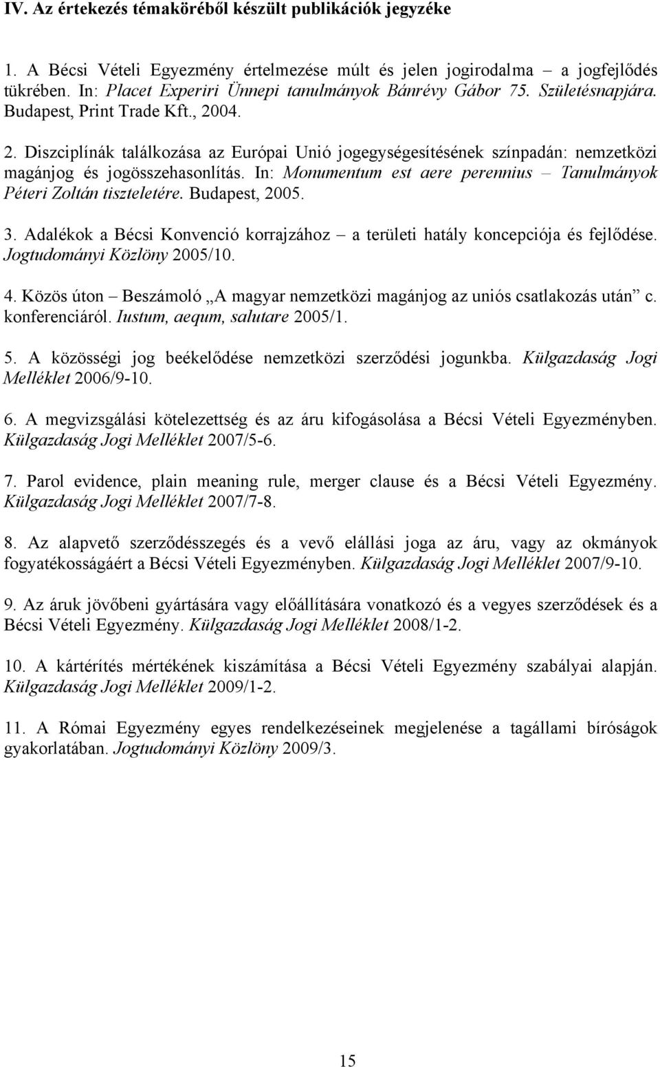 04. 2. Diszciplínák találkozása az Európai Unió jogegységesítésének színpadán: nemzetközi magánjog és jogösszehasonlítás. In: Monumentum est aere perennius Tanulmányok Péteri Zoltán tiszteletére.