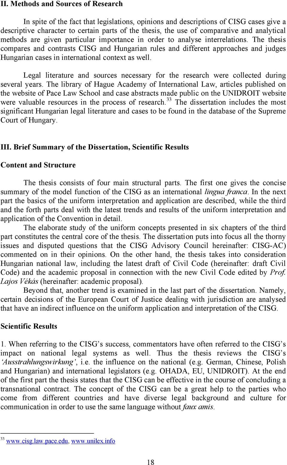 The thesis compares and contrasts CISG and Hungarian rules and different approaches and judges Hungarian cases in international context as well.