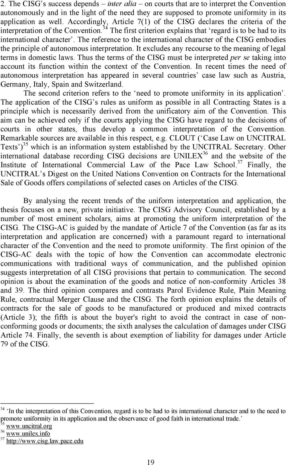 The reference to the international character of the CISG embodies the principle of autonomous interpretation. It excludes any recourse to the meaning of legal terms in domestic laws.