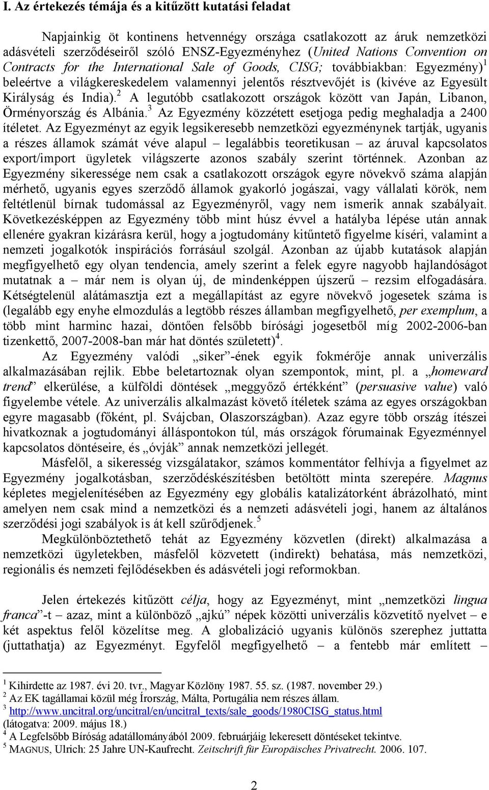 2 A legutóbb csatlakozott országok között van Japán, Libanon, Örményország és Albánia. 3 Az Egyezmény közzétett esetjoga pedig meghaladja a 2400 ítéletet.