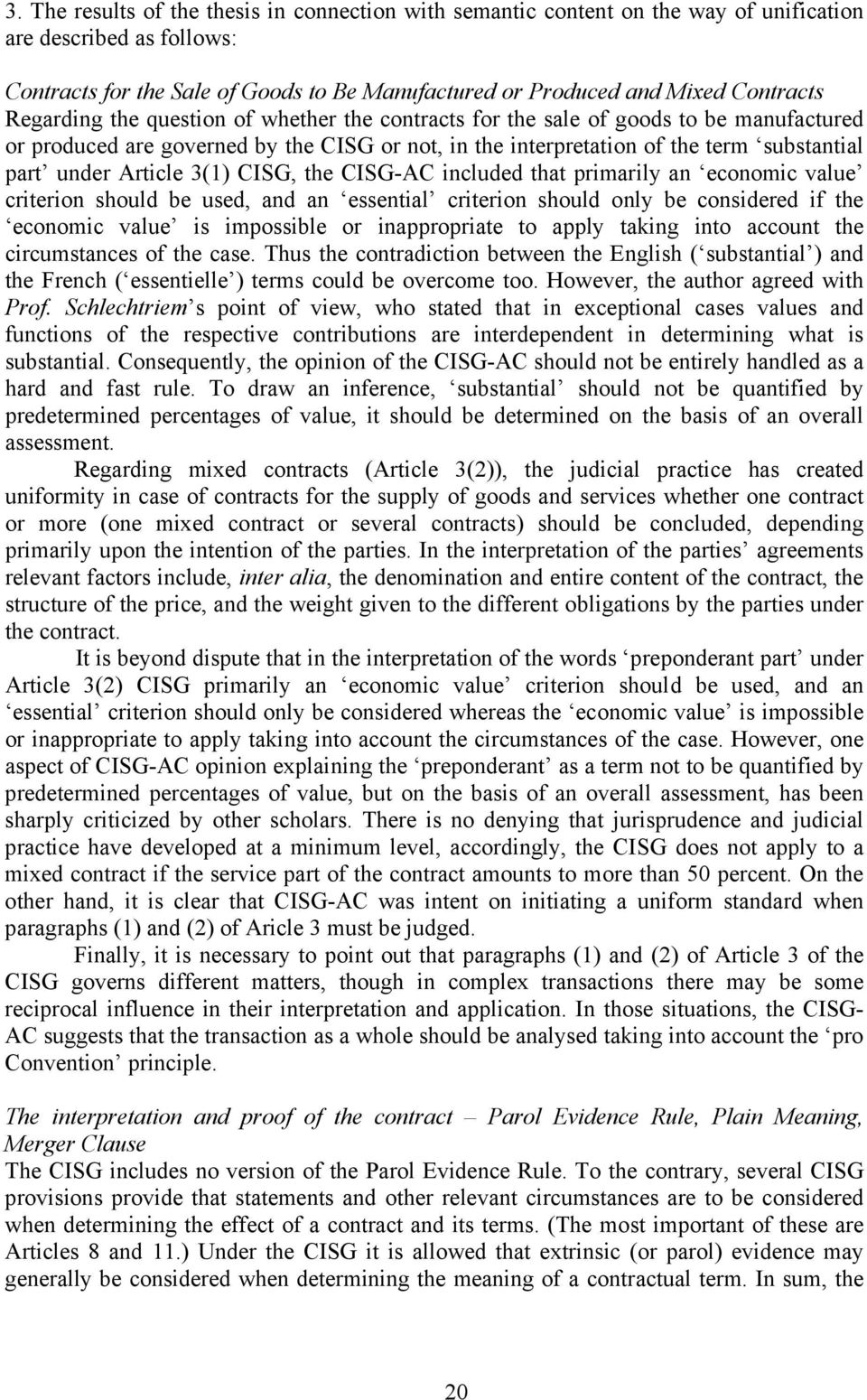 3(1) CISG, the CISG-AC included that primarily an economic value criterion should be used, and an essential criterion should only be considered if the economic value is impossible or inappropriate to