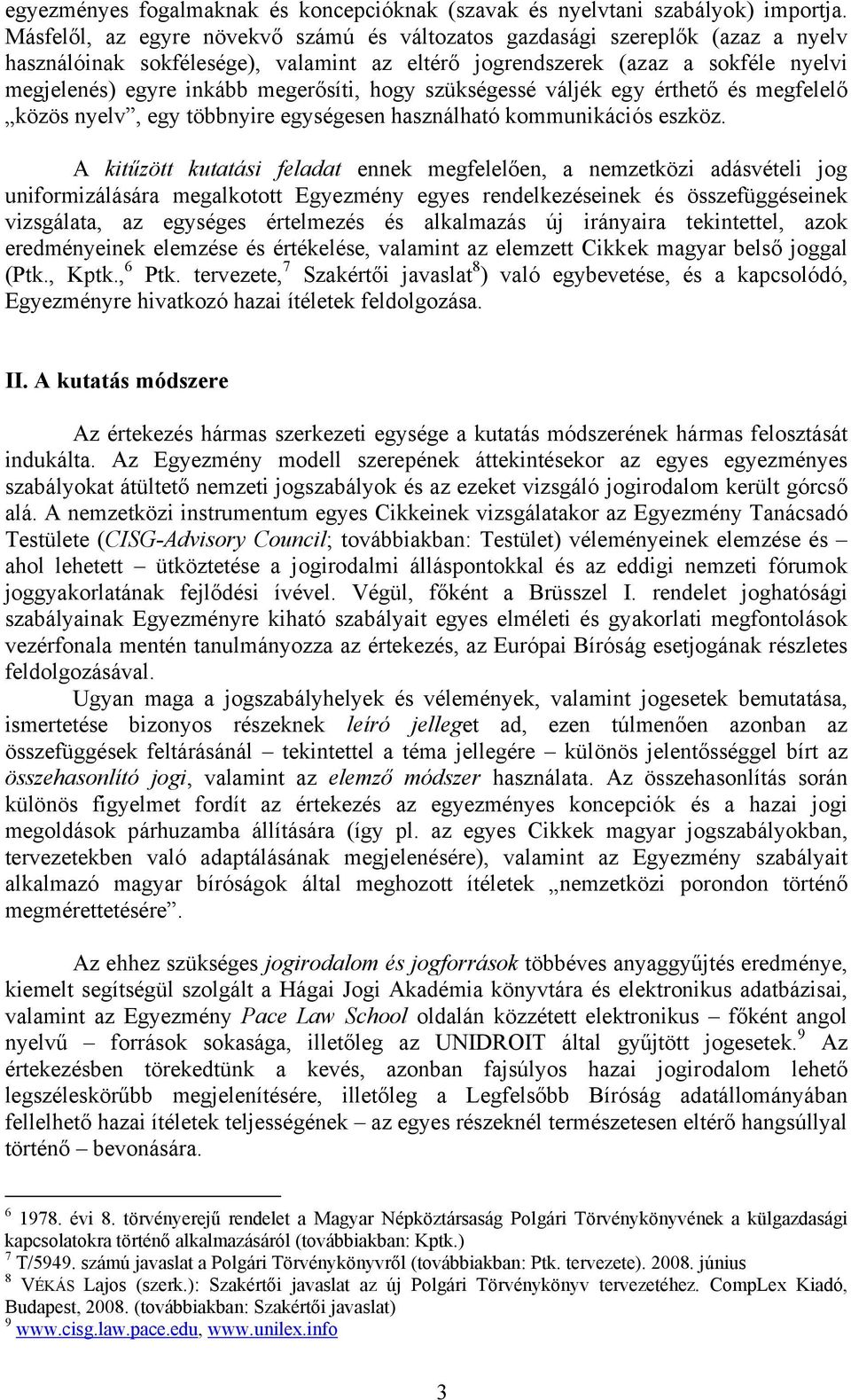 megerősíti, hogy szükségessé váljék egy érthető és megfelelő közös nyelv, egy többnyire egységesen használható kommunikációs eszköz.