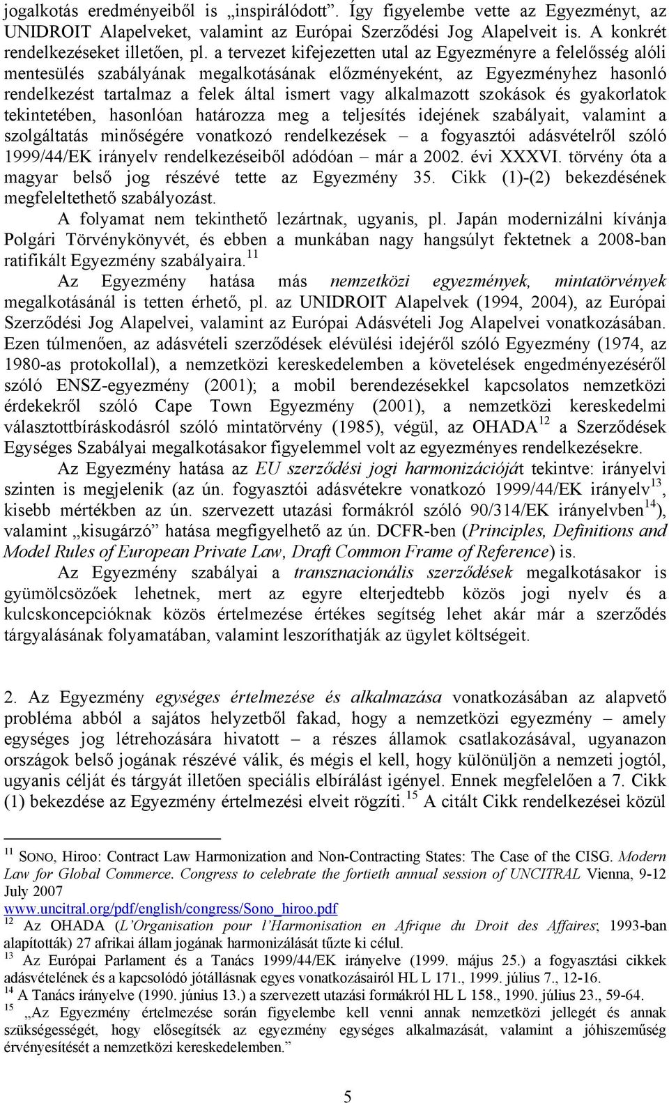 alkalmazott szokások és gyakorlatok tekintetében, hasonlóan határozza meg a teljesítés idejének szabályait, valamint a szolgáltatás minőségére vonatkozó rendelkezések a fogyasztói adásvételről szóló