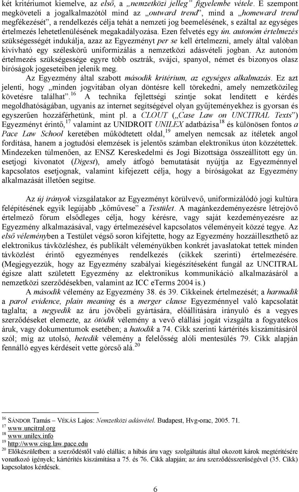 lehetetlenülésének megakadályozása. Ezen felvetés egy ún.