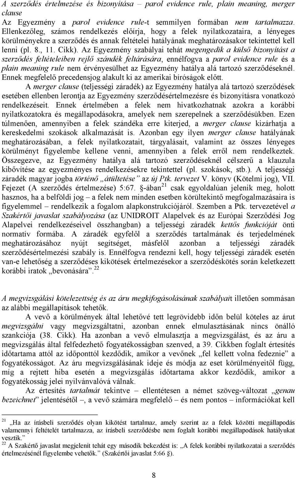 Az Egyezmény szabályai tehát megengedik a külső bizonyítást a szerződés feltételeiben rejlő szándék feltárására, ennélfogva a parol evidence rule és a plain meaning rule nem érvényesülhet az