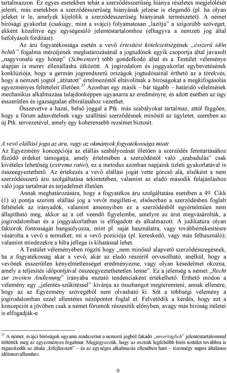 A német bírósági gyakorlat (csakúgy, mint a svájci) folyamatosan lazítja a szigorúbb szöveget, ekként közelítve egy egységesülő jelentéstartalomhoz (elhagyva a nemzeti jog által befolyásolt