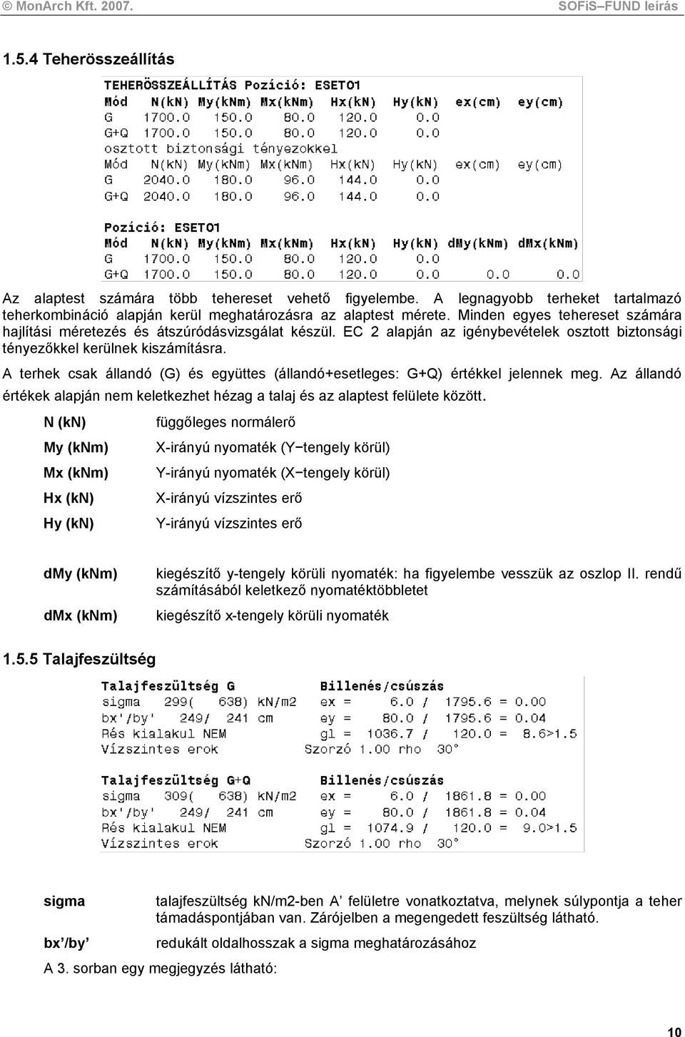 A terhek csak állandó (G) és együttes (állandó+esetleges: G+Q) értékkel jelennek meg. Az állandó értékek alapján nem keletkezhet hézag a talaj és az alaptest felülete között.