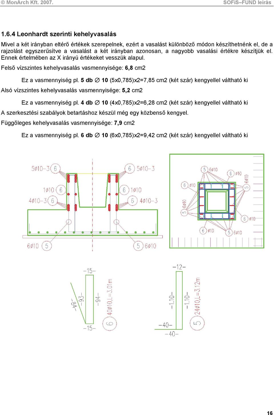 5 db 10 (5x0,785)x2=7,85 cm2 (két szár) kengyellel váltható ki Alsó vízszintes kehelyvasalás vasmennyisége: 5,2 cm2 Ez a vasmennyiség pl.