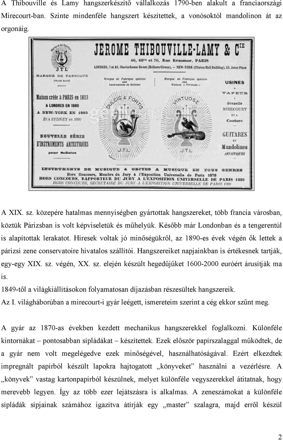 Híresek voltak jó minıségükrıl, az 1890-es évek végén ık lettek a párizsi zene conservatoire hivatalos szállítói. Hangszereiket napjainkban is értékesnek tartják, egy-egy XIX. sz. végén, XX. sz. elején készült hegedőjőket 1600-2000 euróért árusítják ma is.