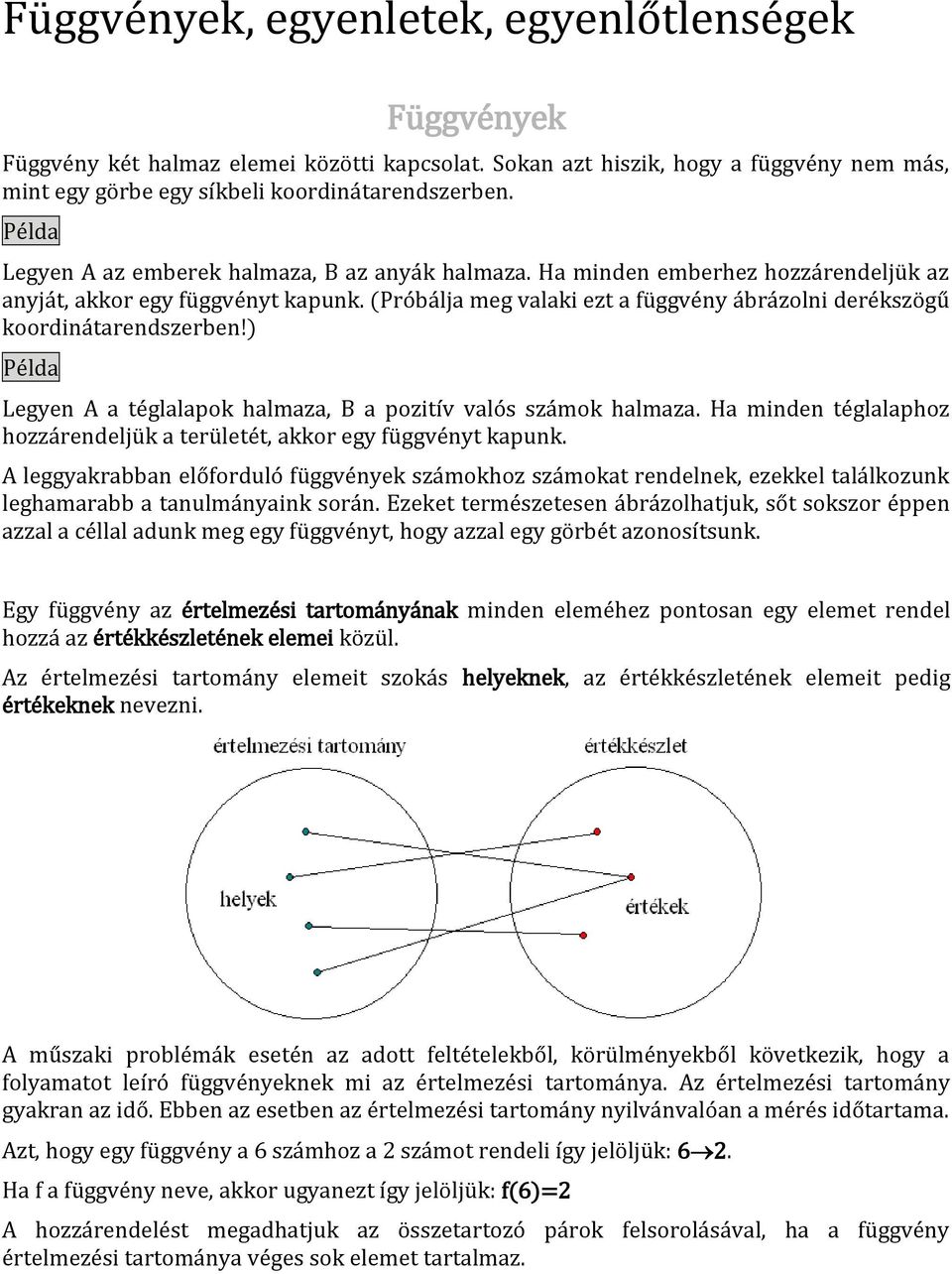 (Próbálja meg valaki ezt a függvény ábrázolni derékszögű koordinátarendszerben!) Példa Legyen A a téglala ok halmaza, B a ozitív valós számok halmaza.