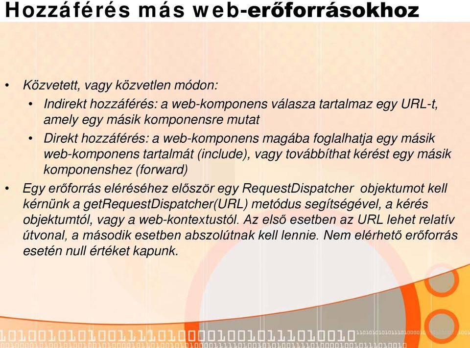 komponenshez (forward) Egy erőforrás eléréséhez először egy RequestDispatcher objektumot kell kérnünk a getrequestdispatcher(url) metódus segítségével, a kérés