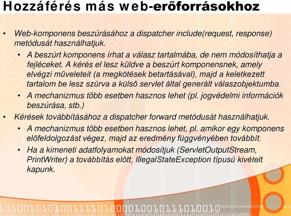 A kérés el lesz küldve a beszúrt komponensnek, amely elvégzi műveleteit (a megkötések betartásával), majd a keletkezett tartalom be lesz szúrva a külső servlet által generált válaszobjektumba.