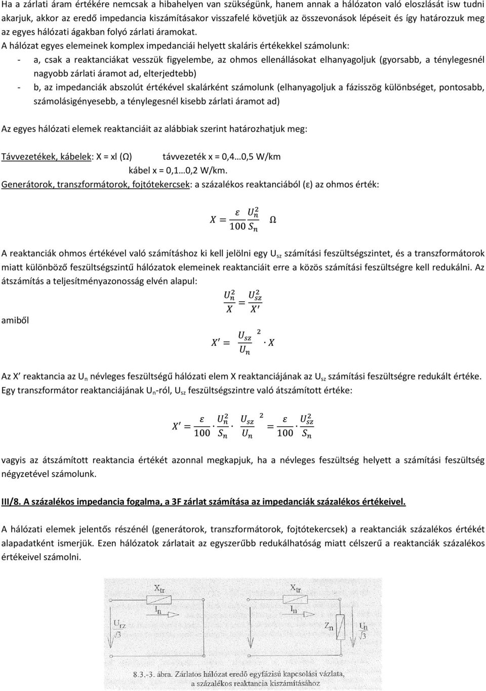 A hálózat egyes elemeinek komplex impedanciái helyett skaláris értékekkel számolunk: - a, csak a reaktanciákat vesszük figyelembe, az ohmos ellenállásokat elhanyagoljuk (gyorsabb, a ténylegesnél