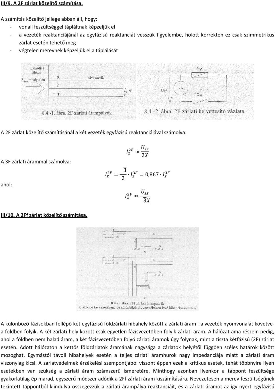 szimmetrikus zárlat esetén tehető meg - végtelen merevnek képzeljük el a táplálását A 2F zárlat közelítő számításánál a két vezeték egyfázisú reaktanciájával számolva: A 3F zárlati árammal számolva: