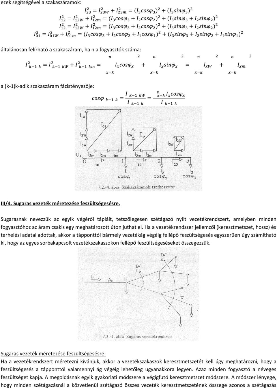 Ha a vezetékrendszer jellemzői (keresztmetszet, hossz) és terhelési adatai adottak, akkor a tápponttól bármely vezetékág végéig fellépő feszültségesés egyszerűen úgy számítható ki, hogy az egyes