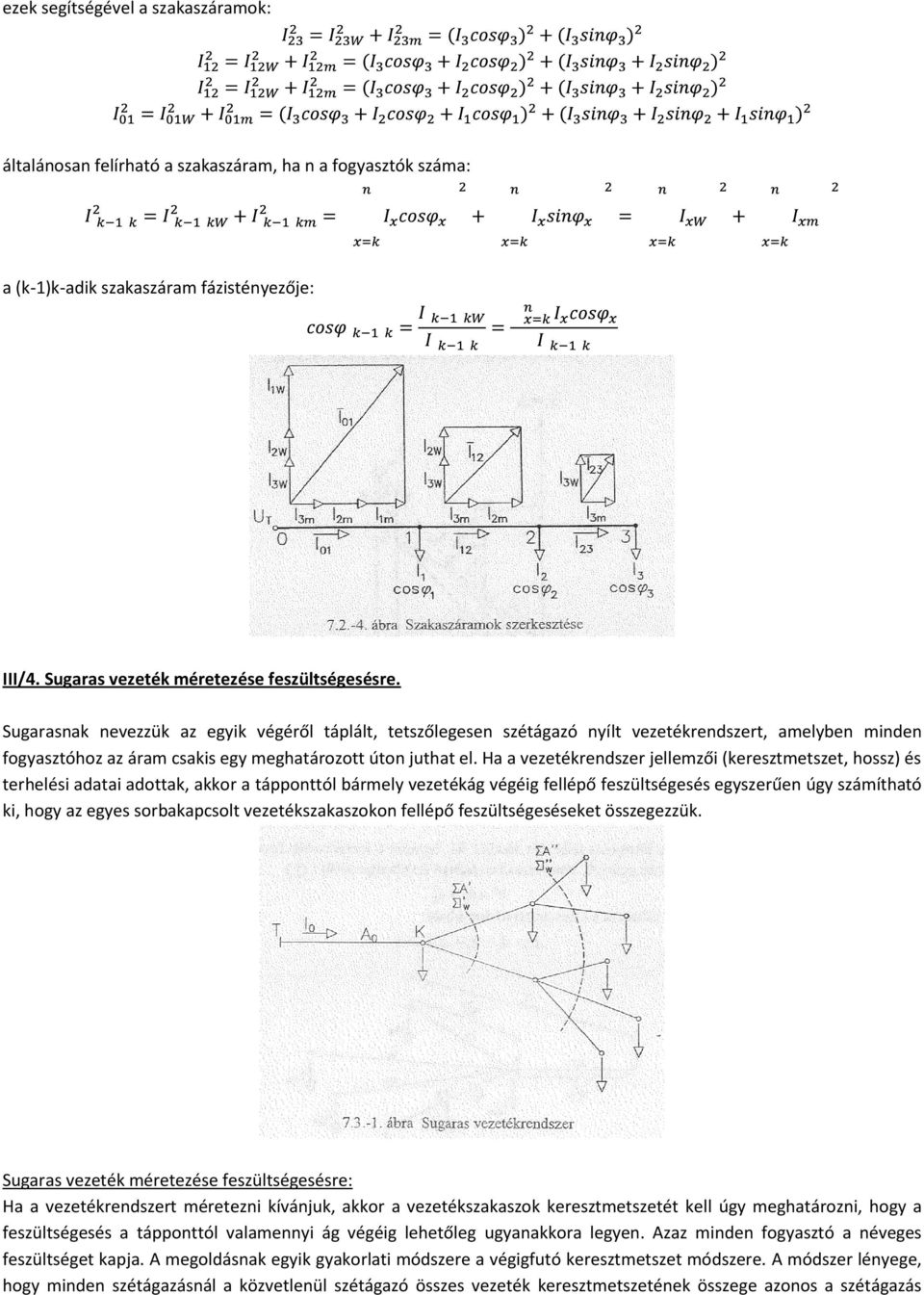 Ha a vezetékrendszer jellemzői (keresztmetszet, hossz) és terhelési adatai adottak, akkor a tápponttól bármely vezetékág végéig fellépő feszültségesés egyszerűen úgy számítható ki, hogy az egyes