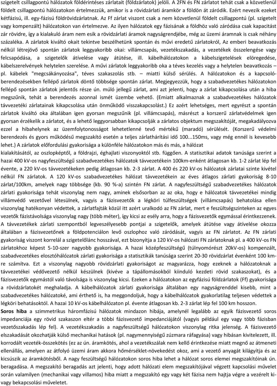 egy-fázisú földrövidzárlatnak. Az Ff zárlat viszont csak a nem közvetlenül földelt csillagpontú (pl. szigetelt vagy kompenzált) hálózatokon van értelmezve.