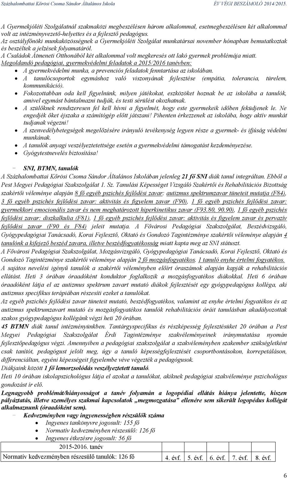 A Családok Átmeneti Otthonából két alkalommal volt megkeresés ott lakó gyermek problémája miatt.