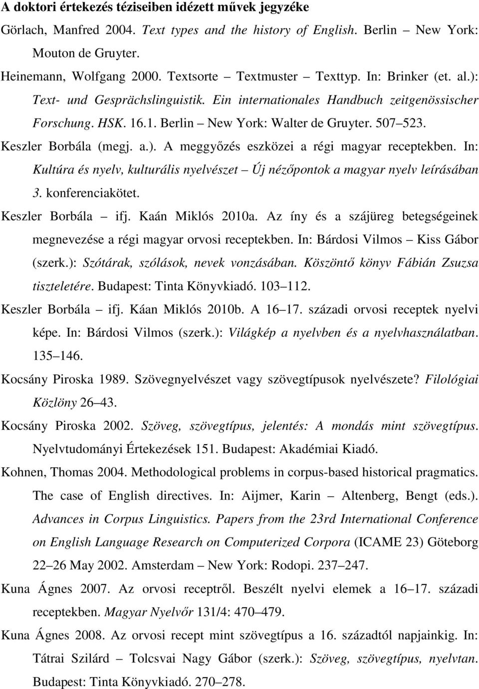 Keszler Borbála (megj. a.). A meggyőzés eszközei a régi magyar receptekben. In: Kultúra és nyelv, kulturális nyelvészet Új nézőpontok a magyar nyelv leírásában 3. konferenciakötet.