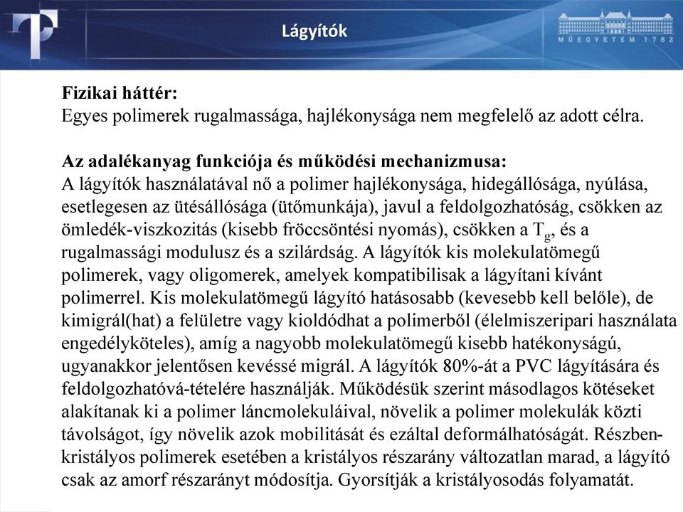 csökken az ömledék-viszkozitás (kisebb fröccsöntési nyomás), csökken a T g, és a rugalmassági modulusz és a szilárdság.