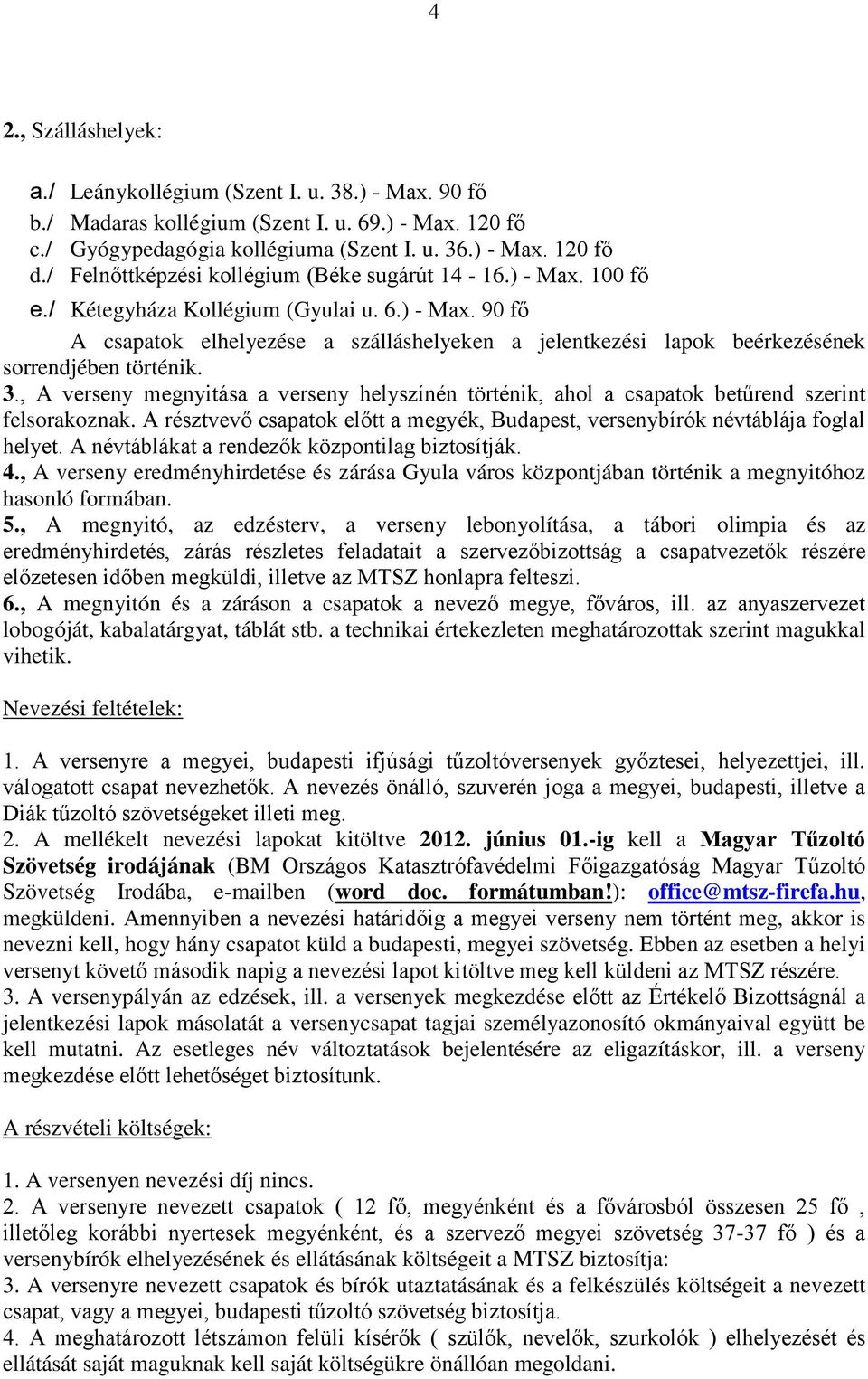 3., A verseny megnyitása a verseny helyszínén történik, ahol a csapatok betűrend szerint felsorakoznak. A résztvevő csapatok előtt a megyék, Budapest, versenybírók névtáblája foglal helyet.