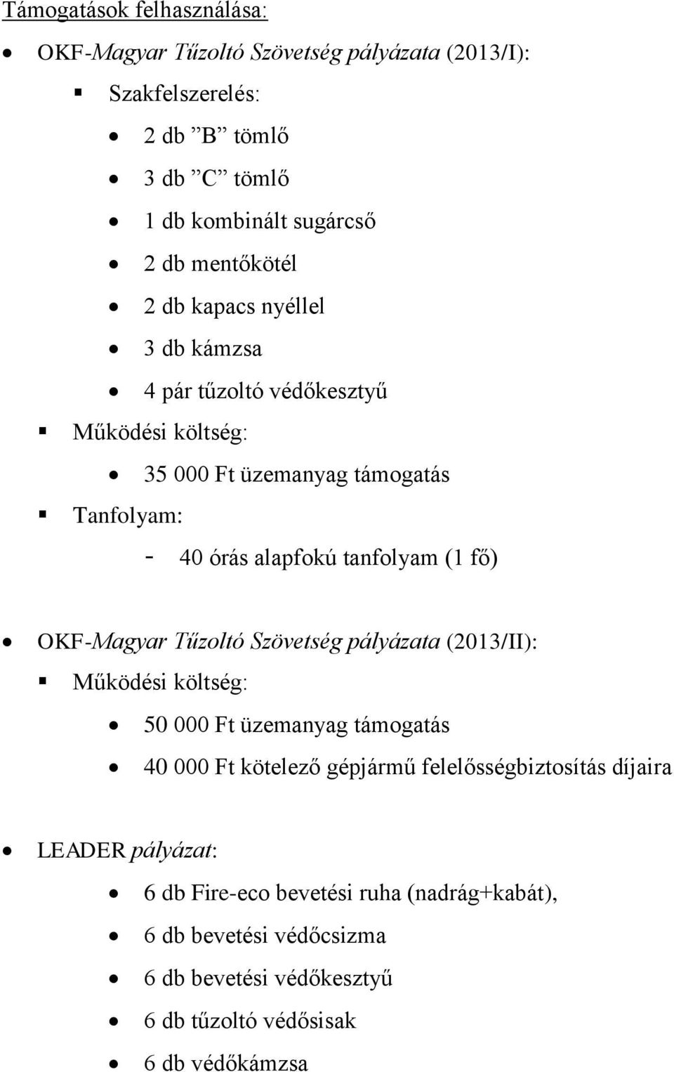 tanfolyam (1 fő) OKF-Magyar Tűzoltó Szövetség pályázata (2013/II): Működési költség: 50 000 Ft üzemanyag támogatás 40 000 Ft kötelező gépjármű