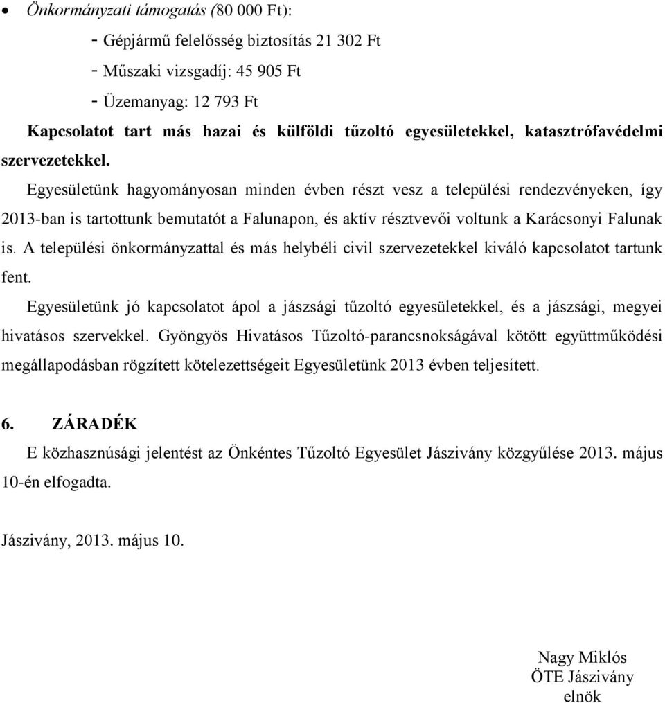 Egyesületünk hagyományosan minden évben részt vesz a települési rendezvényeken, így 2013-ban is tartottunk bemutatót a Falunapon, és aktív résztvevői voltunk a Karácsonyi Falunak is.