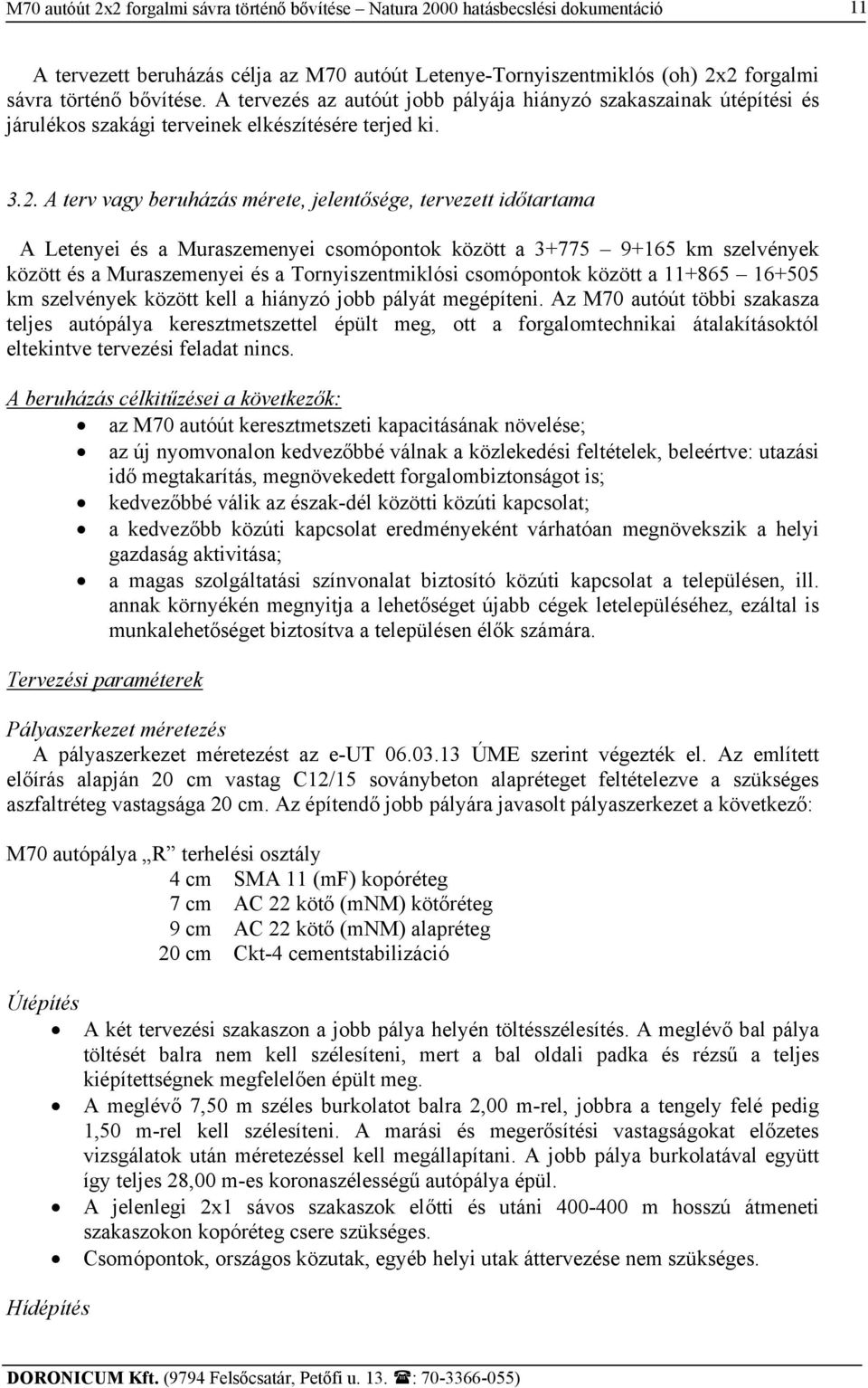A terv vagy beruházás mérete, jelentősége, tervezett időtartama A Letenyei és a Muraszemenyei csomópontok között a 3+775 9+165 km szelvények között és a Muraszemenyei és a Tornyiszentmiklósi