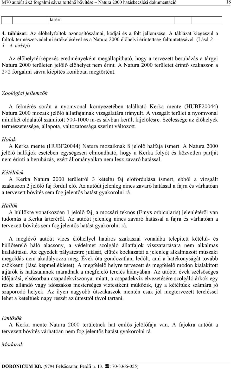 térkép) Az élőhelytérképezés eredményeként megállapítható, hogy a tervezett beruházás a tárgyi Natura 2000 területen jelölő élőhelyet nem érint.