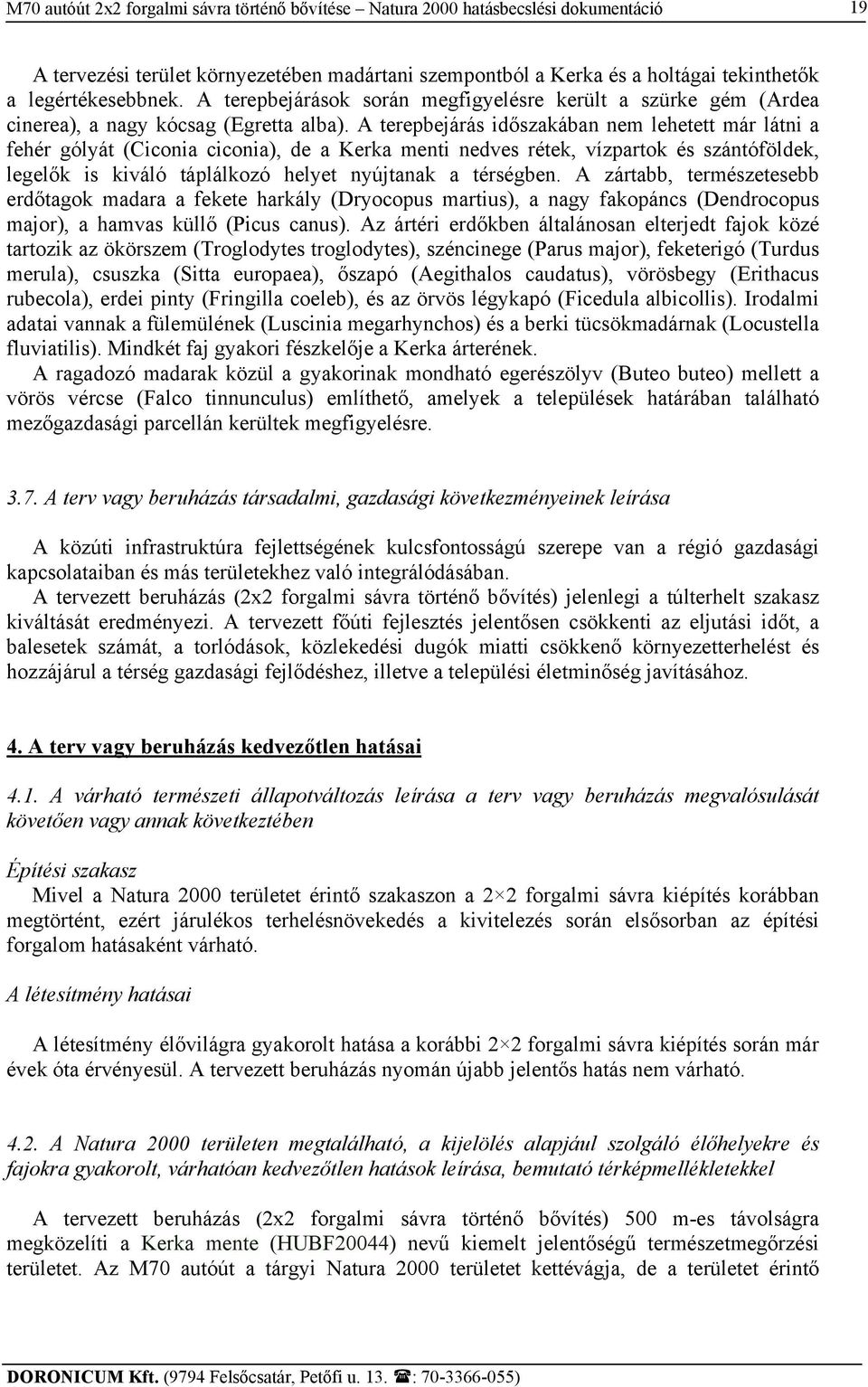 A terepbejárás időszakában nem lehetett már látni a fehér gólyát (Ciconia ciconia), de a Kerka menti nedves rétek, vízpartok és szántóföldek, legelők is kiváló táplálkozó helyet nyújtanak a térségben.