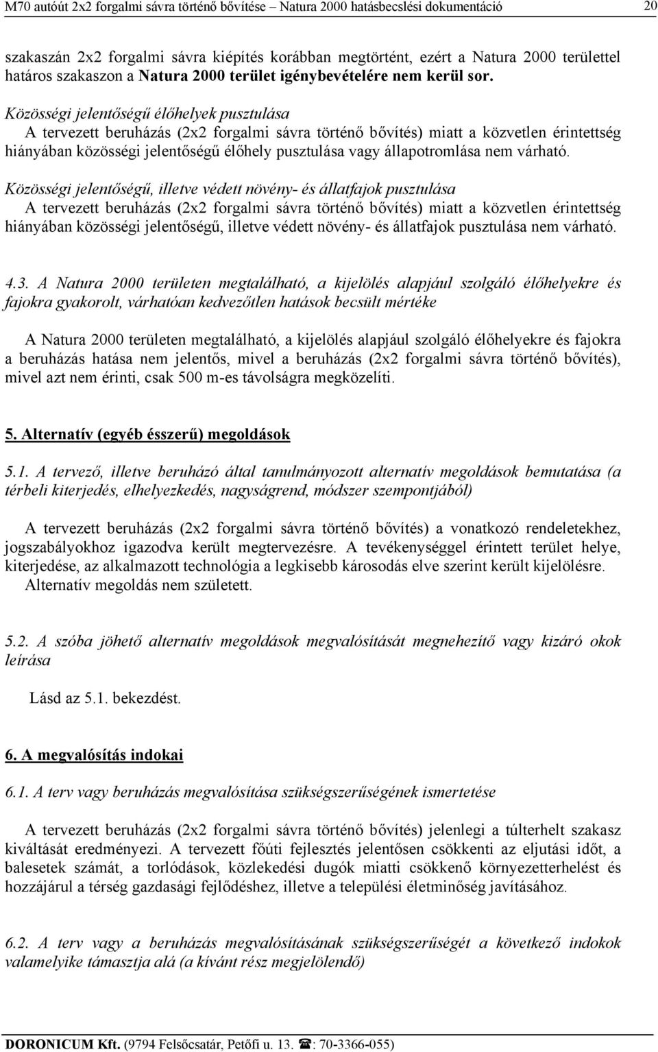 Közösségi jelentőségű élőhelyek pusztulása A tervezett beruházás (2x2 forgalmi sávra történő bővítés) miatt a közvetlen érintettség hiányában közösségi jelentőségű élőhely pusztulása vagy