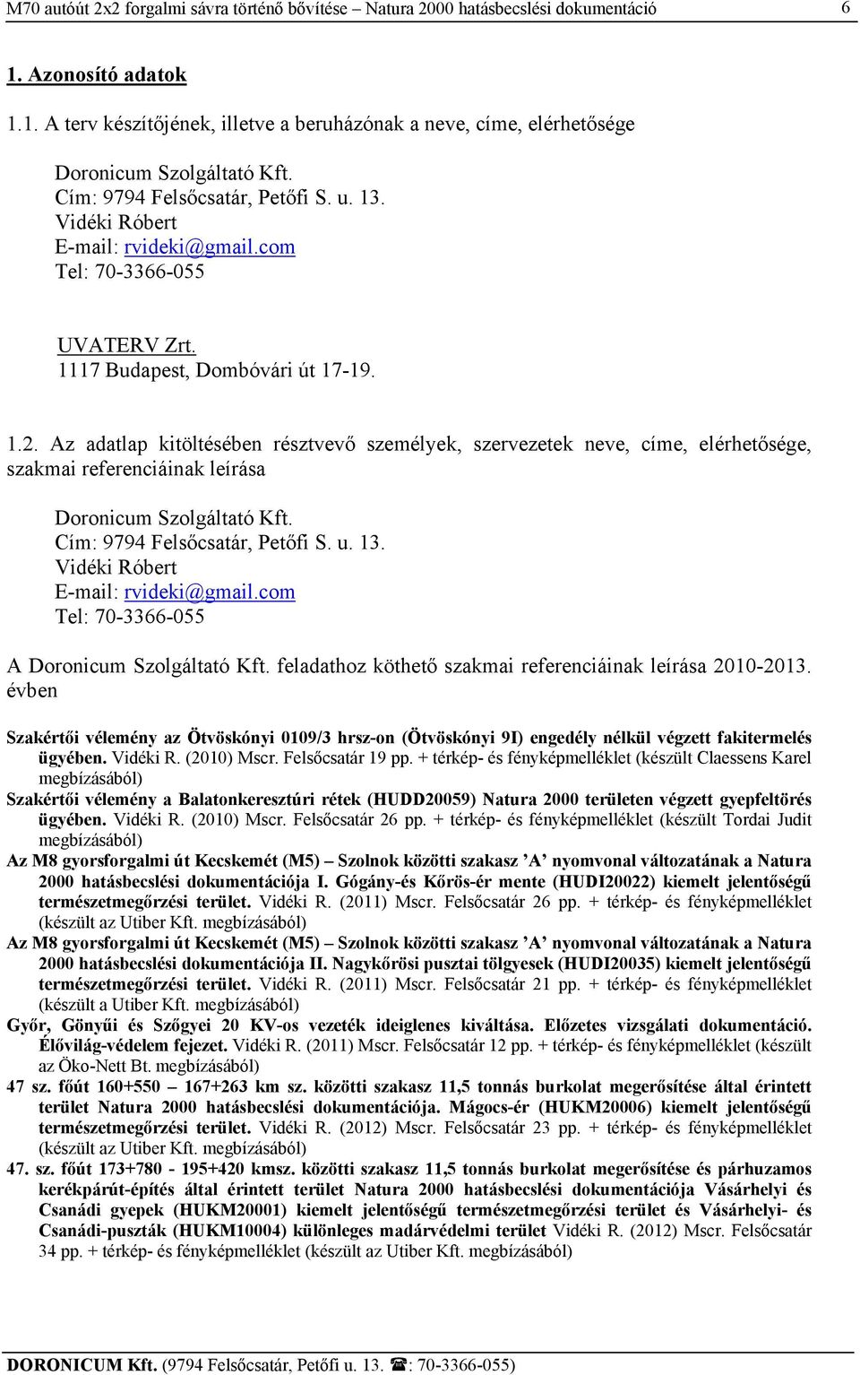Az adatlap kitöltésében résztvevő személyek, szervezetek neve, címe, elérhetősége, szakmai referenciáinak leírása Doronicum Szolgáltató Kft. Cím: 9794 Felsőcsatár, Petőfi S. u. 13.
